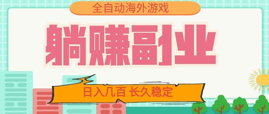 全自动海外游戏躺赚副业：日入几百，长久稳定，小白可操作！-途喵资源网 精品教程 行业软件 热门项目 这里总能找到你需要的资源！