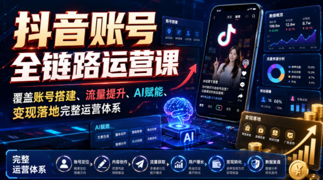 抖音账号全链路运营课，覆盖账号搭建、流量提升、AI赋能、变现落地完整运营体系-途喵资源网 精品教程 行业软件 热门项目 这里总能找到你需要的资源！