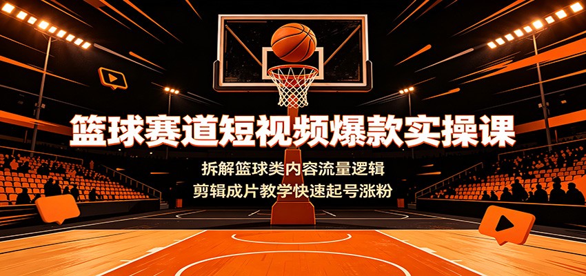 篮球赛道短视频爆款实操课：拆解篮球类内容流量逻辑，剪辑成片教学快速起号涨粉-途喵资源网 精品教程 行业软件 热门项目 这里总能找到你需要的资源！