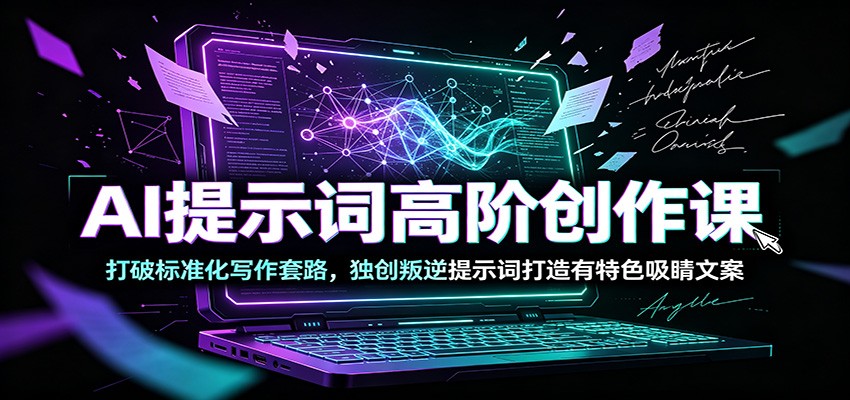 AI提示词高阶创作课：打破标准化写作套路，独创叛逆提示词打造有特色吸睛文案-途喵资源网 精品教程 行业软件 热门项目 这里总能找到你需要的资源！