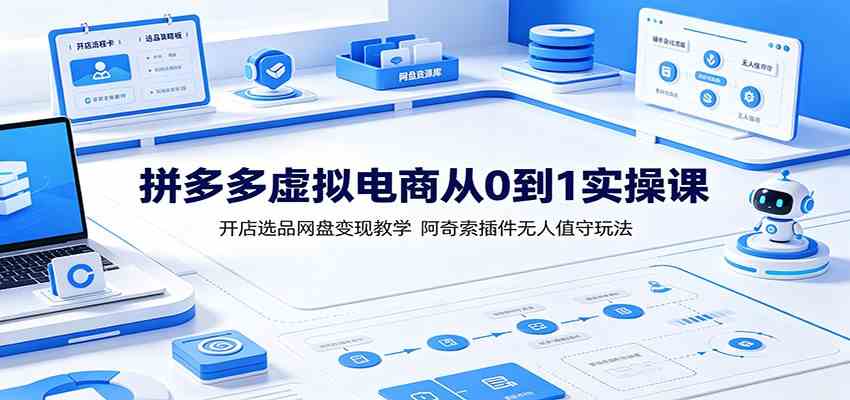 拼多多虚拟电商从0到1实操课：开店选品网盘变现教学，阿奇索插件无人值守玩法-途喵资源网 精品教程 行业软件 热门项目 这里总能找到你需要的资源！