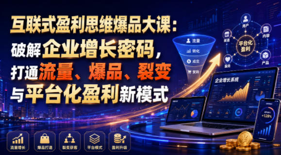 互联式盈利思维爆品大课：破解企业增长密码，打通流量、爆品、裂变与平台化盈利新模式-途喵资源网 精品教程 行业软件 热门项目 这里总能找到你需要的资源！