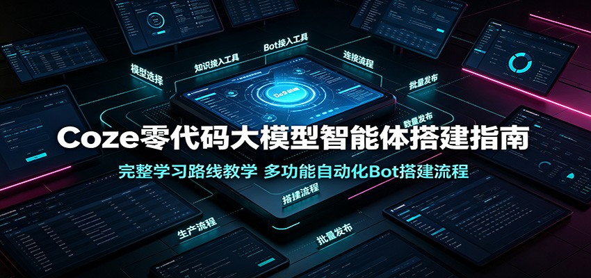 Coze零代码大模型智能体搭建指南：完整学习路线教学，多功能自动化Bot搭建流程-途喵资源网 精品教程 行业软件 热门项目 这里总能找到你需要的资源！